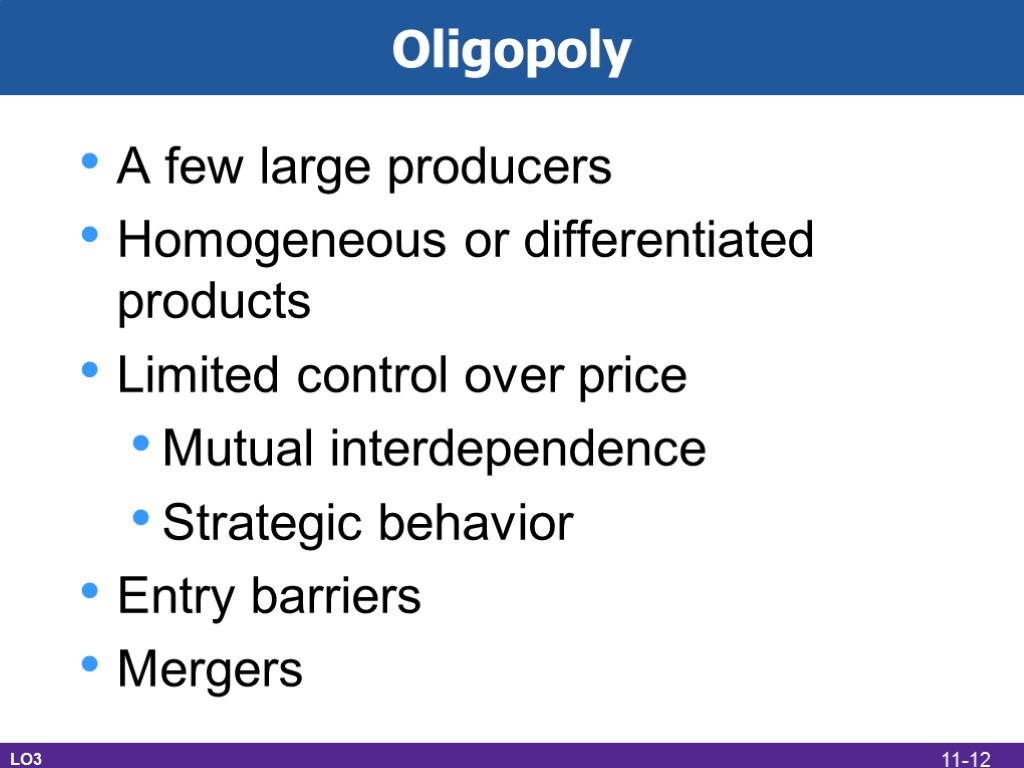 Oligopoly A few large producers Homogeneous or differentiated products Limited control over price Mutual